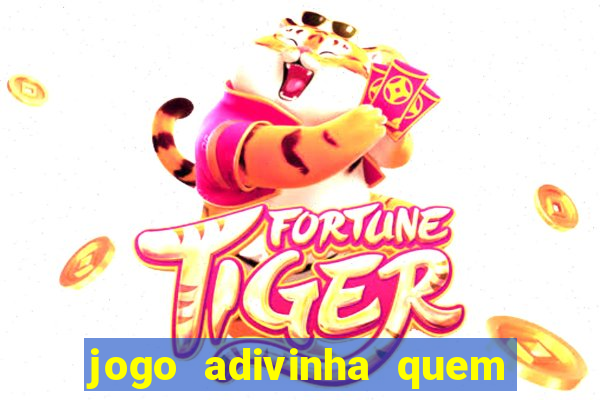 jogo adivinha quem sou eu